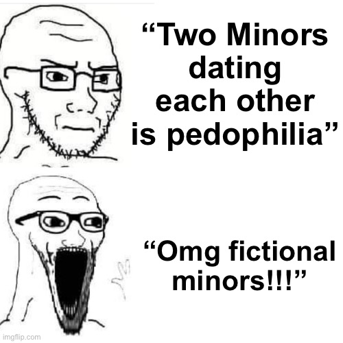 Guess who it is | “Two Minors dating each other is pedophilia”; “Omg fictional minors!!!” | image tagged in soyjack not impressed soyjack impressed | made w/ Imgflip meme maker