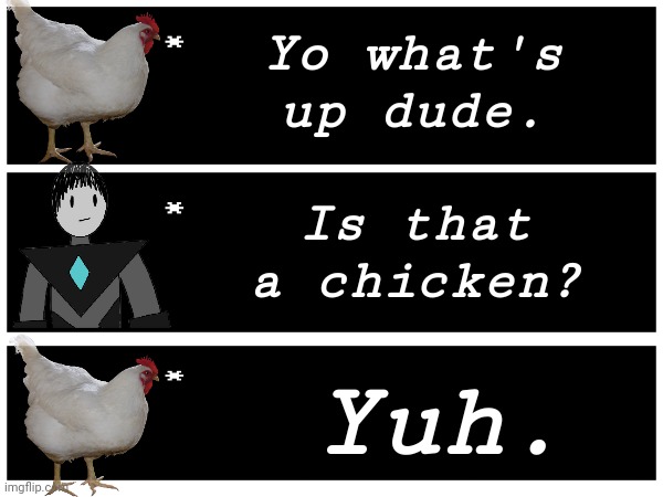 Yuh, it is. | Yo what's up dude. Is that a chicken? Yuh. | made w/ Imgflip meme maker
