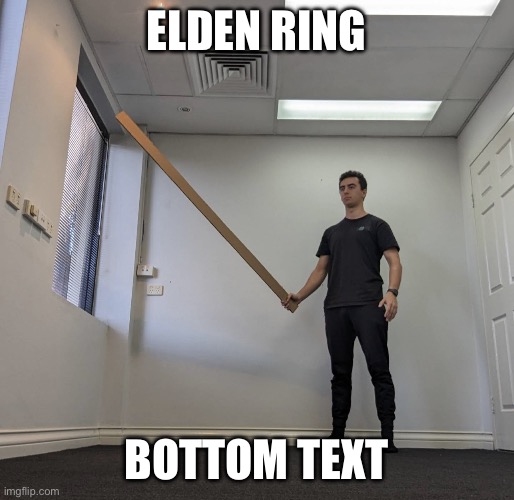 Elden Ring in a nutshell | ELDEN RING; BOTTOM TEXT | image tagged in martincitopants sword | made w/ Imgflip meme maker