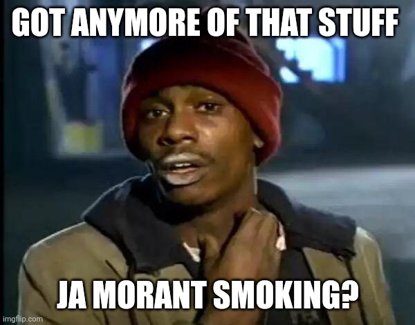 Y'all Got Any More Of That Meme | GOT ANYMORE OF THAT STUFF; JA MORANT SMOKING? | image tagged in memes,y'all got any more of that | made w/ Imgflip meme maker