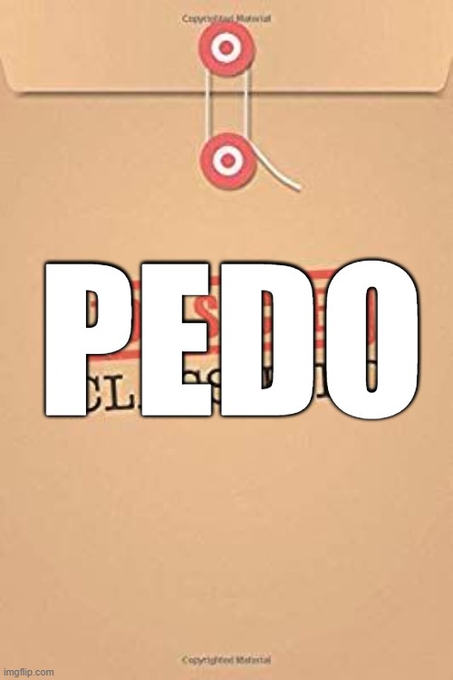 Classified Top Secret file | PEDO | image tagged in classified top secret file | made w/ Imgflip meme maker