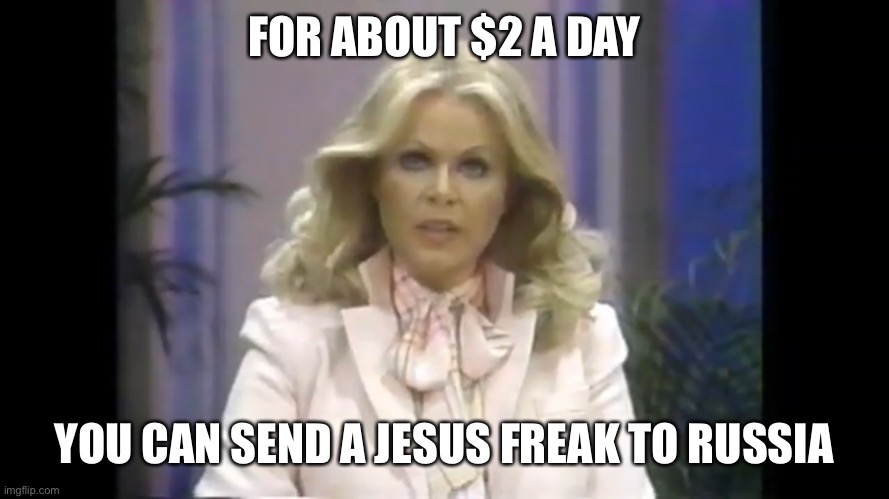 FOR ABOUT $2 A DAY; YOU CAN SEND A JESUS FREAK TO RUSSIA | made w/ Imgflip meme maker