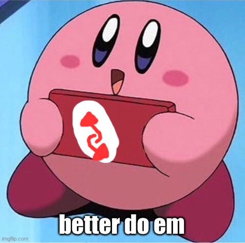 Kirby holding a sign | better do em | image tagged in kirby holding a sign | made w/ Imgflip meme maker