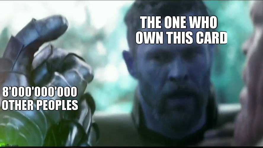 Thanos snap meme | THE ONE WHO 
 OWN THIS CARD 8'000'000'000 OTHER PEOPLES | image tagged in thanos snap meme | made w/ Imgflip meme maker