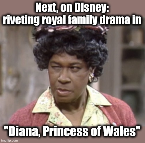 Wait until you see Charles! | Next, on Disney: riveting royal family drama in; "Diana, Princess of Wales" | image tagged in memes,disney,diana,princess of wales,black,woke | made w/ Imgflip meme maker