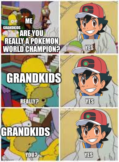 I wouldn't be surprised if they questioned this | ME; GRANDKIDS; ARE YOU REALLY A POKEMON WORLD CHAMPION? GRANDKIDS; GRANDKIDS | image tagged in pokemon,the simpsons | made w/ Imgflip meme maker