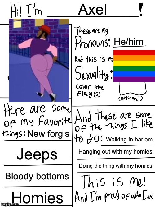 Axel in Harlem!!!!!1!1!1!1!1!11!!!!!!! | Axel; He/him; New forgis; Walking in harlem; Jeeps; Hanging out with my homies; Doing the thing with my homies; Bloody bottoms; Homies | image tagged in lgbtq stream account profile | made w/ Imgflip meme maker