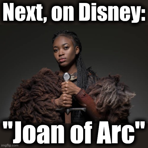 "I'm the Saint, and you ain't! | Next, on Disney:; "Joan of Arc" | image tagged in memes,joan of arc,woke,black,democrats | made w/ Imgflip meme maker
