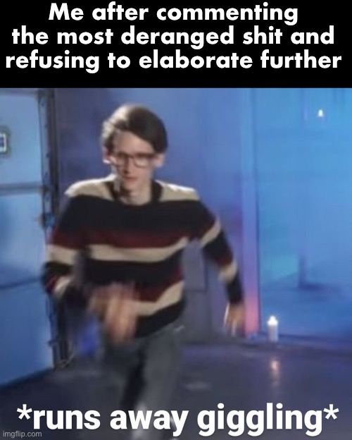 neil cicierega | Me after commenting the most deranged shit and refusing to elaborate further | image tagged in neil cicierega | made w/ Imgflip meme maker