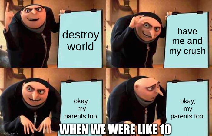 This was us in elementary school frfr | destroy world; have me and my crush; okay, my parents too. okay, my parents too. WHEN WE WERE LIKE 10 | image tagged in memes,gru's plan | made w/ Imgflip meme maker