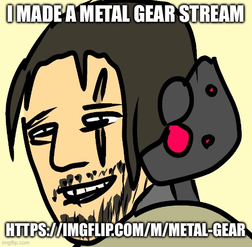 First 5 followers get mod | I MADE A METAL GEAR STREAM; HTTPS://IMGFLIP.COM/M/METAL-GEAR | made w/ Imgflip meme maker