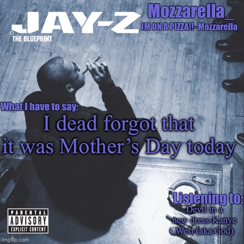 The Blueprint | I dead forgot that it was Mother’s Day today; Devil in a new dress-Kanye West (aka God) | image tagged in the blueprint | made w/ Imgflip meme maker