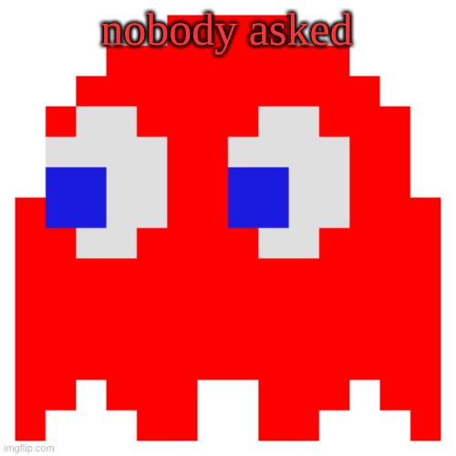 Blinky | nobody asked | image tagged in blinky | made w/ Imgflip meme maker