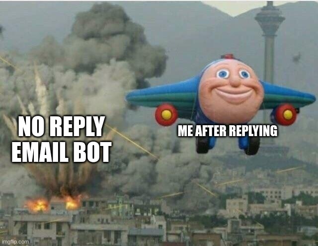 Jay jay the plane | ME AFTER REPLYING; NO REPLY EMAIL BOT | image tagged in jay jay the plane | made w/ Imgflip meme maker
