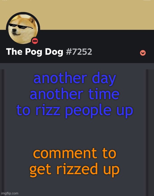 epic doggos epic discord temp | another day another time to rizz people up; comment to get rizzed up | image tagged in epic doggos epic discord temp | made w/ Imgflip meme maker