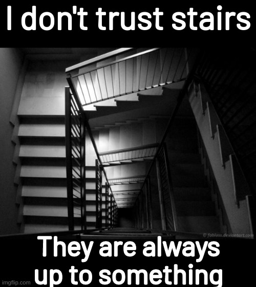 What all stairs look like after leg day | I don't trust stairs; They are always up to something | image tagged in memes,funny,fuuny,eyeroll,bad pun | made w/ Imgflip meme maker