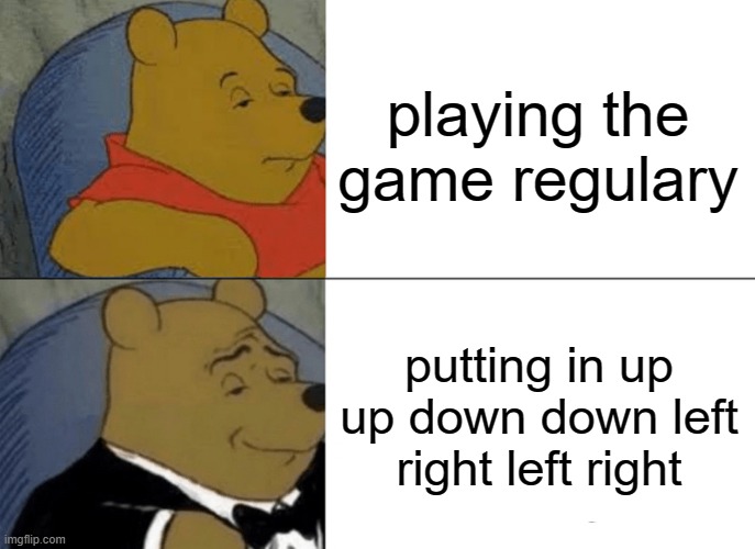 Tuxedo Winnie The Pooh | playing the game regulary; putting in up up down down left right left right | image tagged in memes,tuxedo winnie the pooh | made w/ Imgflip meme maker
