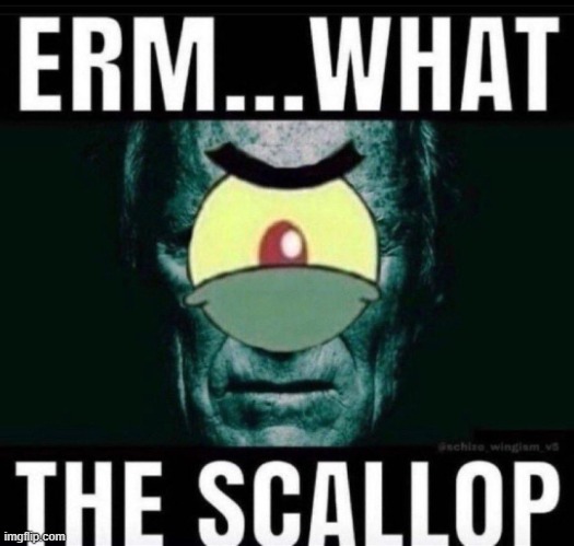 Erm...what the scallop | image tagged in erm what the scallop | made w/ Imgflip meme maker
