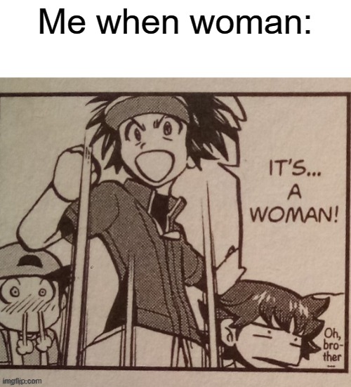 Me when woman: | made w/ Imgflip meme maker