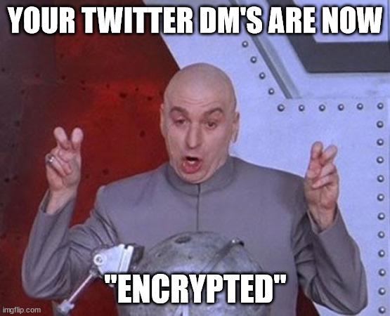 I feel safer already | YOUR TWITTER DM'S ARE NOW; "ENCRYPTED" | image tagged in memes,dr evil laser | made w/ Imgflip meme maker