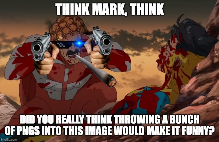 Idk what to put here | THINK MARK, THINK; DID YOU REALLY THINK THROWING A BUNCH OF PNGS INTO THIS IMAGE WOULD MAKE IT FUNNY? | image tagged in think mark think,image,images,tag,tags,why are you reading the tags | made w/ Imgflip meme maker