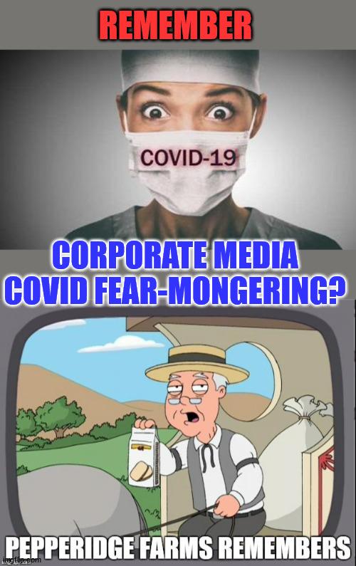 So many media lies and still no one held accountable... | REMEMBER; CORPORATE MEDIA COVID FEAR-MONGERING? | image tagged in pepperidge farms remembers,mainstream media,fear,covid,lies | made w/ Imgflip meme maker
