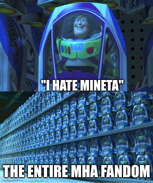 its true. | "I HATE MINETA"; THE ENTIRE MHA FANDOM | image tagged in buzz lightyear clones | made w/ Imgflip meme maker