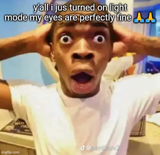 y'all trippin jesus christ | y'all i jus turned on light mode my eyes are perfectly fine 🙏🙏 | image tagged in shocked black guy | made w/ Imgflip meme maker