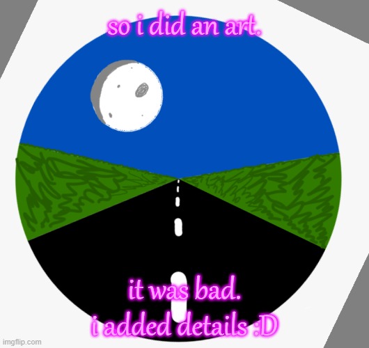 so i did an art. it was bad. i added details :D | made w/ Imgflip meme maker
