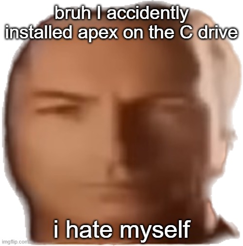 Saul man | bruh I accidently installed apex on the C drive; i hate myself | image tagged in saul man | made w/ Imgflip meme maker