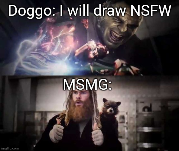:skull | Doggo: I will draw NSFW; MSMG: | image tagged in hulk thor thumbs up | made w/ Imgflip meme maker