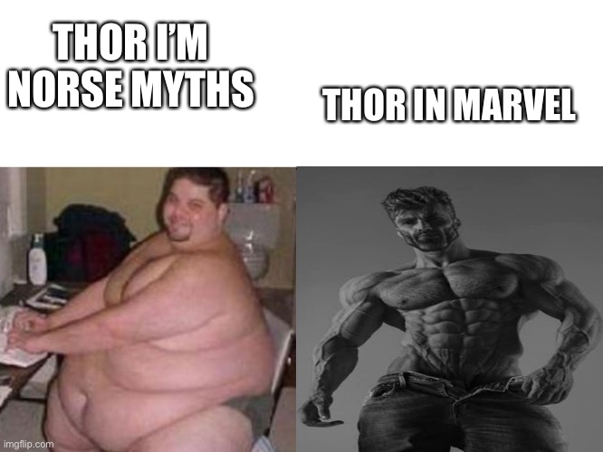 I’m amazing at titles | THOR IN MARVEL; THOR I’M NORSE MYTHS | image tagged in fat man vs chad,marvel,thor | made w/ Imgflip meme maker