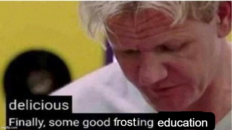 edmukaton | rost; education | image tagged in gordon ramsay some good food | made w/ Imgflip meme maker