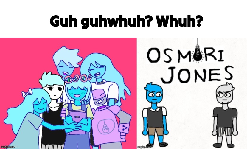 Osmori jones fr | Guh guhwhuh? Whuh? | made w/ Imgflip meme maker