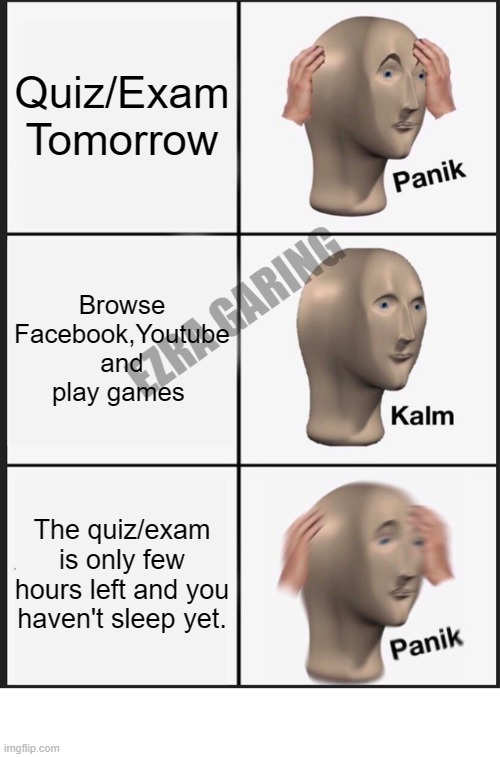 Panik Kalm Panik Meme | Quiz/Exam Tomorrow; EZRA GARING; Browse Facebook,Youtube and play games; The quiz/exam is only few hours left and you haven't sleep yet. | image tagged in memes,panik kalm panik | made w/ Imgflip meme maker