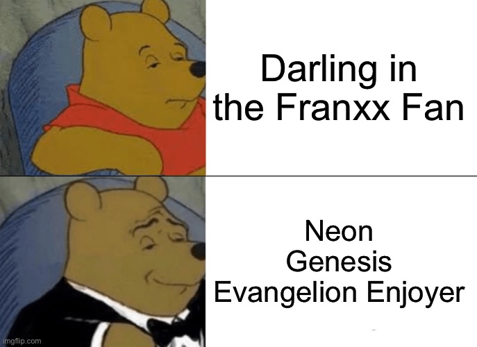 Evangelion Enjoyer | Darling in the Franxx Fan; Neon Genesis Evangelion Enjoyer | image tagged in memes,tuxedo winnie the pooh | made w/ Imgflip meme maker