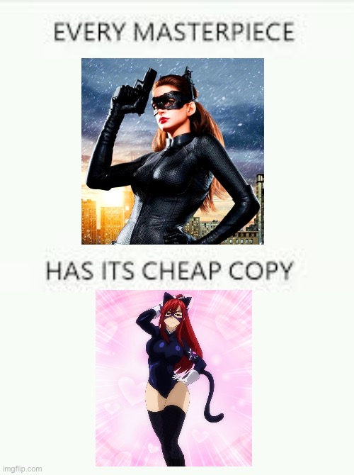 Catwoman Vs Fairywoman (Catwoman Erza)! That episode of Fairy Tail 2014 was a Batman and Catwoman DC reference | image tagged in every masterpiece has its cheap copy,dc,fairy tail,memes,erza,catwoman | made w/ Imgflip meme maker