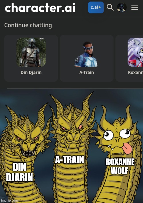 My chats: | A-TRAIN; ROXANNE WOLF; DIN DJARIN | image tagged in three-headed dragon | made w/ Imgflip meme maker