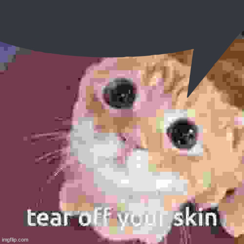 tear off your skin | image tagged in tear off your skin | made w/ Imgflip meme maker