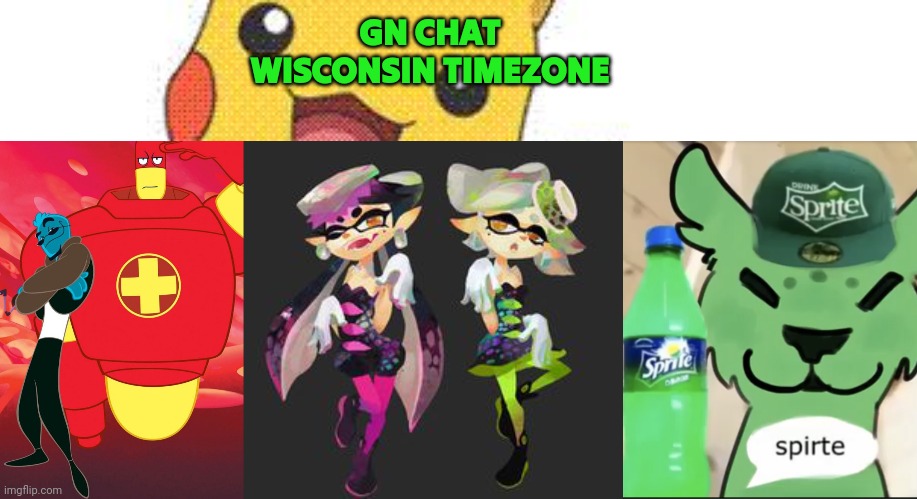 Aye gn | GN CHAT WISCONSIN TIMEZONE | image tagged in pokemon,osmosis jones and drix,squid sisters,spirte | made w/ Imgflip meme maker