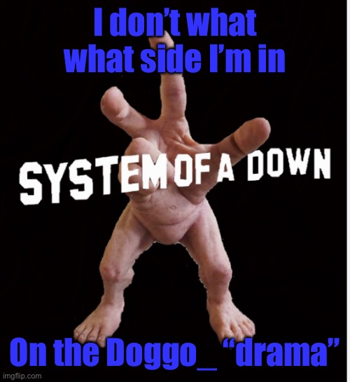 Hand creature | I don’t what what side I’m in; On the Doggo_ “drama” | image tagged in hand creature | made w/ Imgflip meme maker