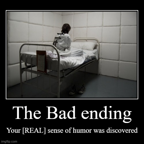 It's over for me bros. | The Bad ending | Your [REAL] sense of humor was discovered | image tagged in demotivationals,its over | made w/ Imgflip demotivational maker