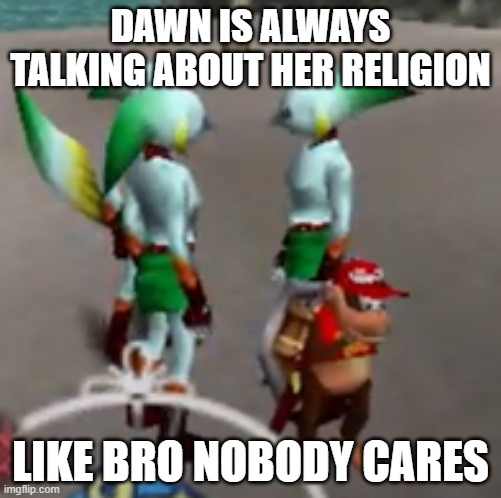 the cult | DAWN IS ALWAYS TALKING ABOUT HER RELIGION; LIKE BRO NOBODY CARES | image tagged in the cult | made w/ Imgflip meme maker