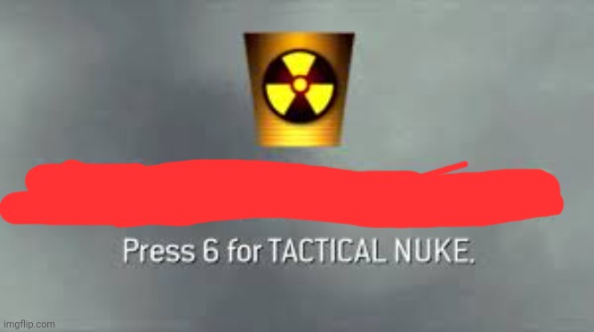 Tactical Nuke | image tagged in tactical nuke | made w/ Imgflip meme maker