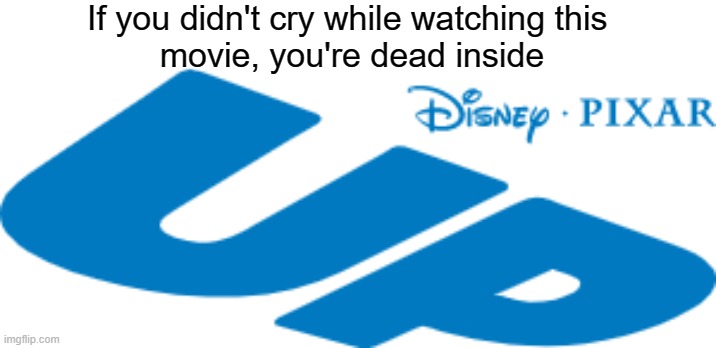 Up | If you didn't cry while watching this 
movie, you're dead inside | image tagged in balloons | made w/ Imgflip meme maker
