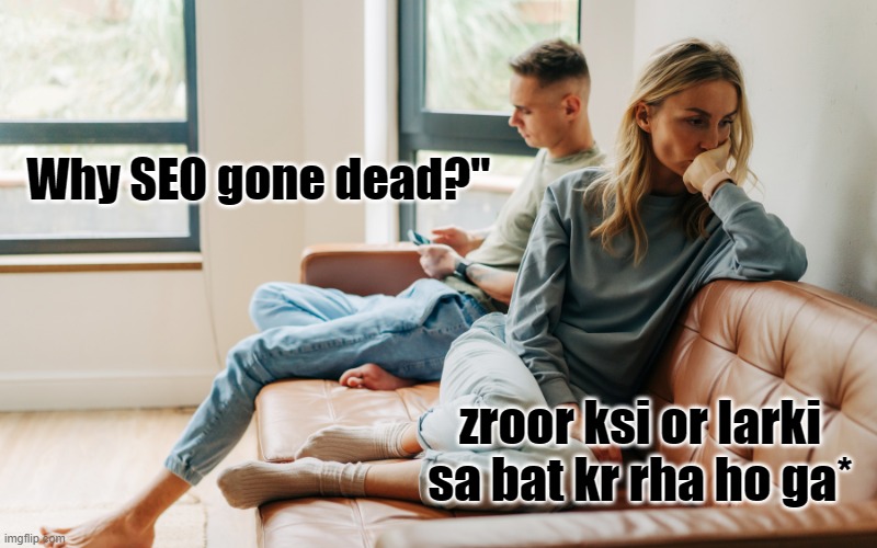 Why SEO gone deat | Why SEO gone dead?"; zroor ksi or larki sa bat kr rha ho ga* | image tagged in depressed girl with a buzy girl | made w/ Imgflip meme maker