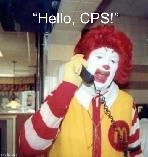 Ronald McDonald Temp | “Hello, CPS!” | image tagged in ronald mcdonald temp | made w/ Imgflip meme maker