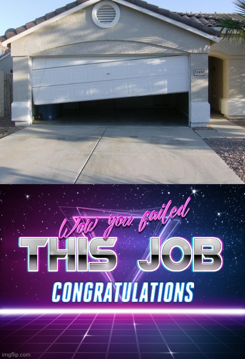 Garage door fail | image tagged in wow you failed this job,garage,garage door,you had one job,memes,fails | made w/ Imgflip meme maker