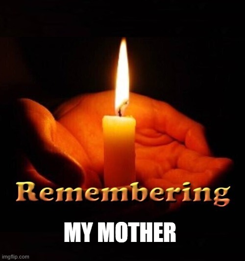 remember candle | MY MOTHER | image tagged in remember candle | made w/ Imgflip meme maker