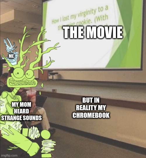 THE MOVIE; ME; MY MOM HEARD STRANGE SOUNDS; BUT IN REALITY MY CHROMEBOOK | made w/ Imgflip meme maker